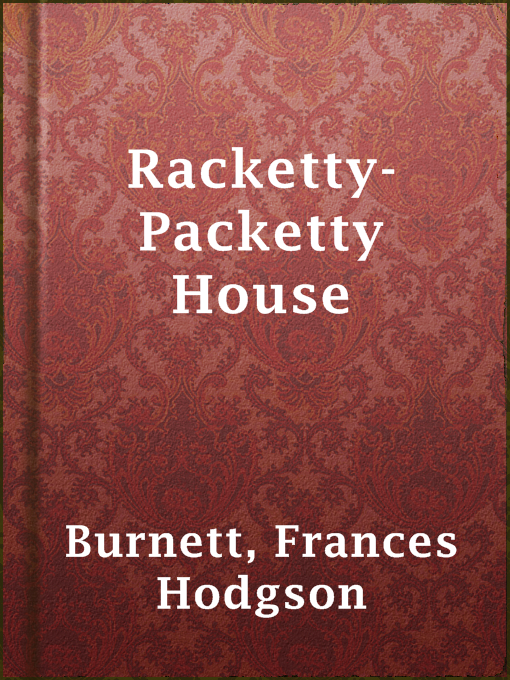 Title details for Racketty-Packetty House by Frances Hodgson Burnett - Available